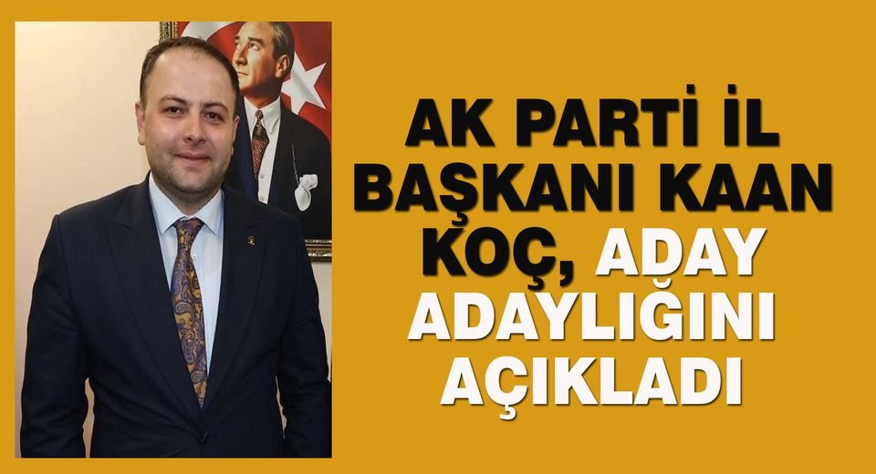 İL BAŞKANI KAAN KOÇ, BAŞVURUSUNU YAPTI