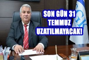 SON GÜN 31 TEMMUZ.  UZATILMAYACAK!